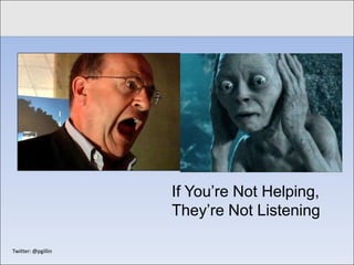 Click to edit Master title style




                        If You’re Not Helping,
                        They’re Not Listening

 Twitter: @pgillin
 