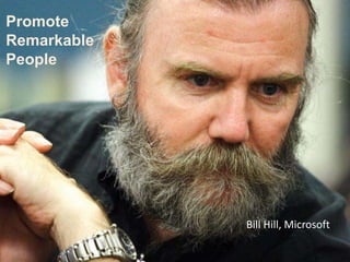 Click to edit Master title style
Promote
Remarkable
People




                                   Bill Hill, Microsoft
 Twitter: @pgillin
 