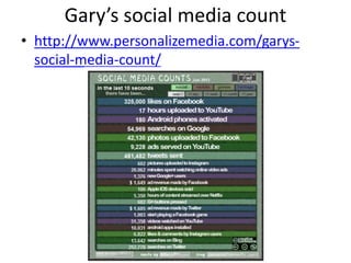 Gary’s social media count 
• http://www.personalizemedia.com/garys-social- 
media-count/ 
 