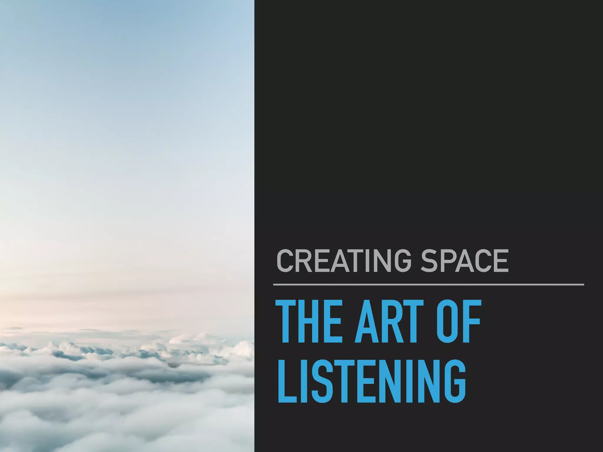 THE ART OF
LISTENING
CREATING SPACE
 