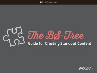 The BS-Free 
Guide for Creating Standout Content
presents
 