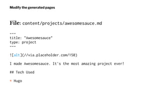 Modify the generated pages
File: content/projects/awesomesauce.md
---
title: "Awesomesauce"
type: project
---
![alt](//via...