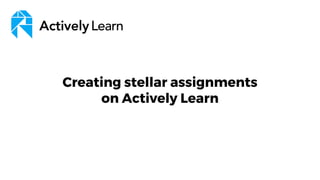 Creating stellar assignments
on Actively Learn
 