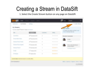 Creating a Stream in DataSift  1. Select the Create Stream button on any page on DataSift