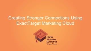 Creating Stronger Connections Using
ExactTarget Marketing Cloud
 