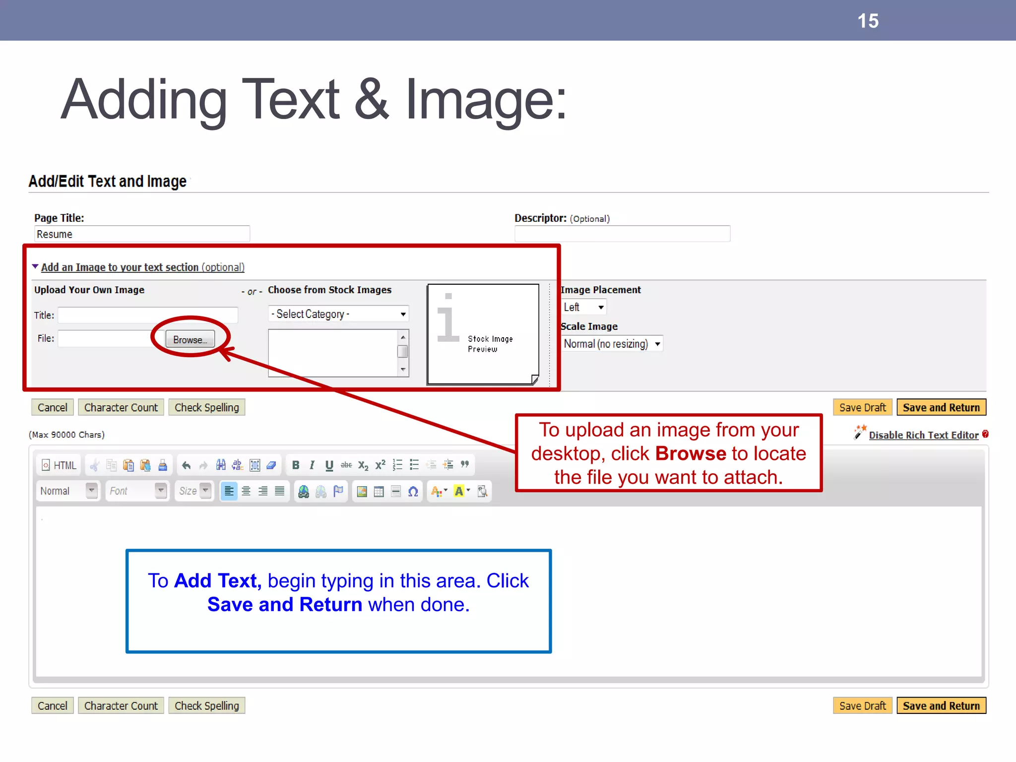 Adding Text & Image:
To Add Text, begin typing in this area. Click
Save and Return when done.
To upload an image from your
desktop, click Browse to locate
the file you want to attach.
15
 