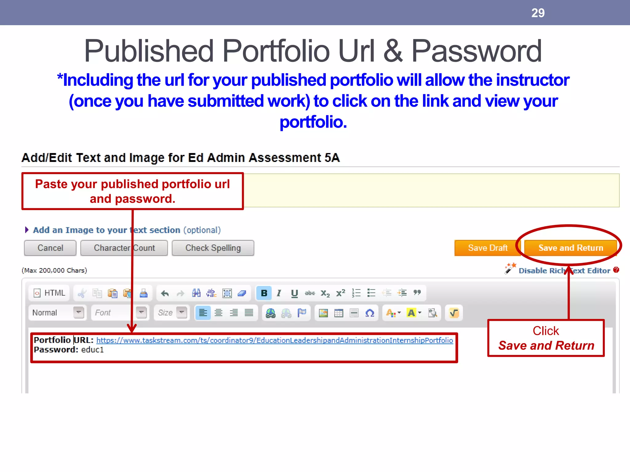 Published Portfolio Url & Password
*Including the url for your published portfolio will allow the instructor
(once you have submitted work) to click on the link and view your
portfolio.
29
Paste your published portfolio url
and password.
Click
Save and Return
 