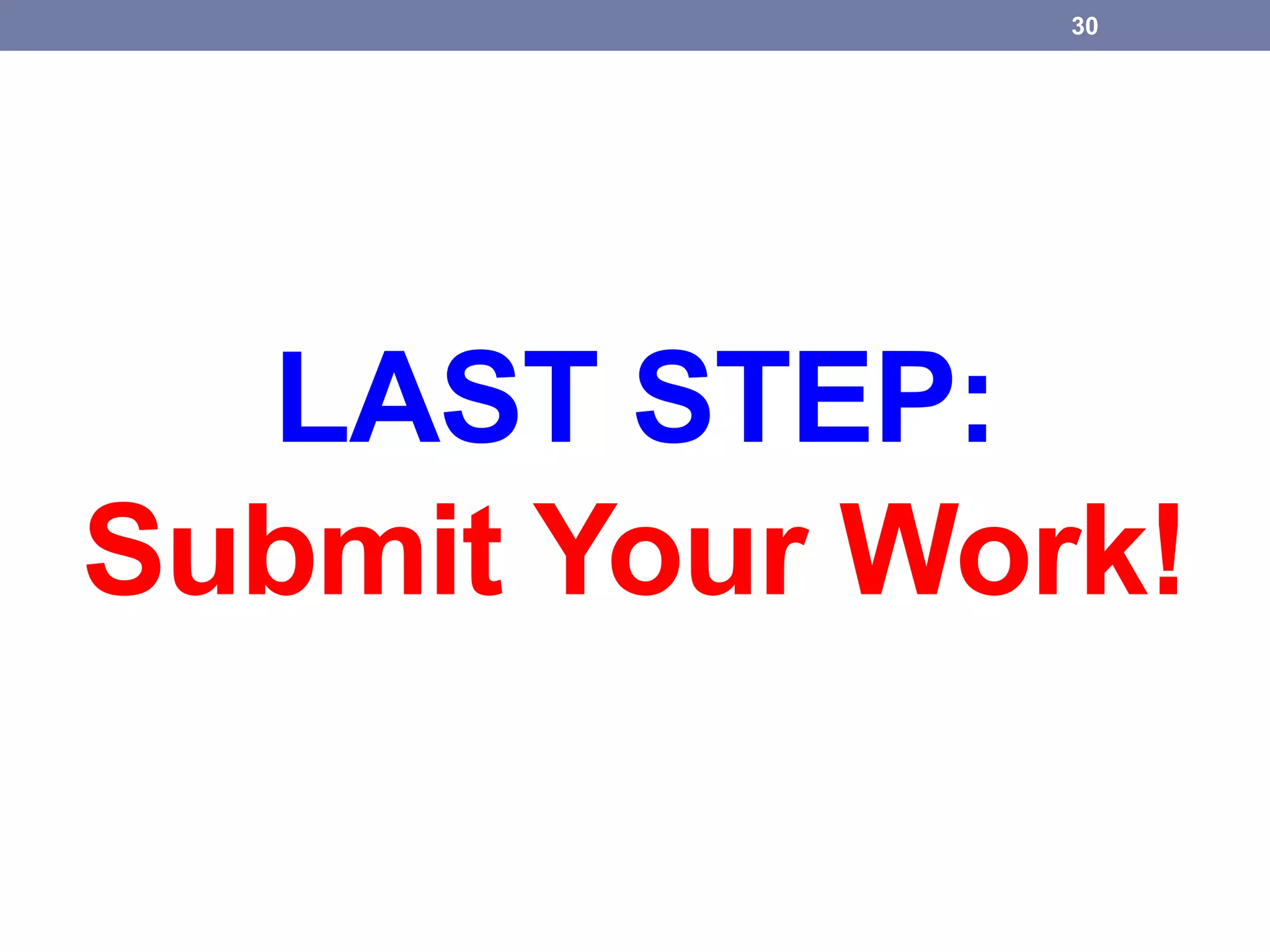 LAST STEP:
Submit Your Work!
30
 