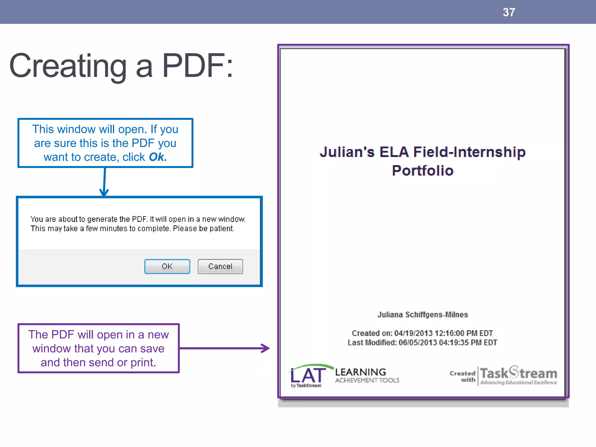 Creating a PDF:
This window will open. If you
are sure this is the PDF you
want to create, click Ok.
The PDF will open in a new
window that you can save
and then send or print.
37
 
