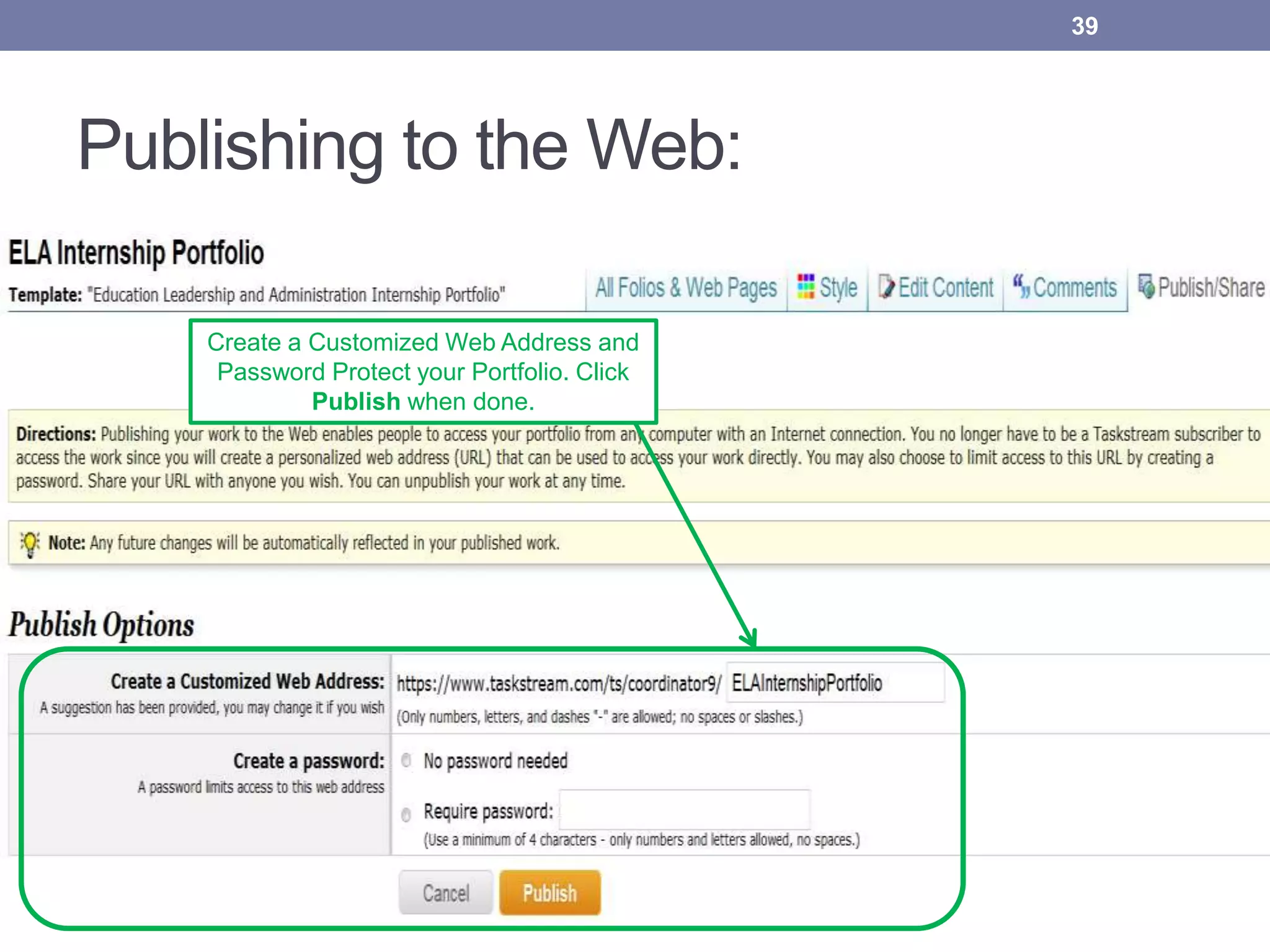 Publishing to the Web:
39
Create a Customized Web Address and
Password Protect your Portfolio. Click
Publish when done.
 