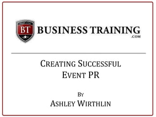 Creating Successful Event PRByAshley Wirthlin 
