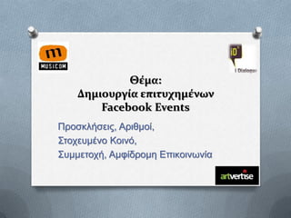 Θέμα:
Δημιουργία επιτυχημένων
Facebook Events
Προσκλήσεις, Αριθμοί,
Στοχευμένο Κοινό,
Συμμετοχή, Αμφίδρομη Επικοινωνία
 