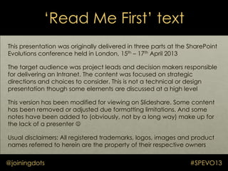 „Read Me First‟ text
This presentation was originally delivered in three parts at the SharePoint
Evolutions conference hel...
