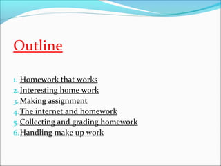 Homework advantages
preserves class time for activities that students
 cannot do independently.

Provides students with ...