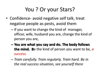 You ? Or your Stars?
• Confidence- avoid negative self talk, treat
negative people as pests, avoid them
– If you want to c...