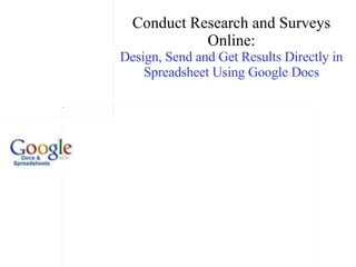 Conduct Research and Surveys Online: Design, Send and Get Results Directly in Spreadsheet Using Google Docs 