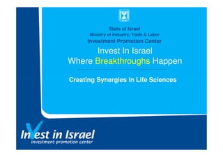 State of Israel
      Ministry of Industry, Trade & Labor
      Investment Promotion Center

      Invest In Israel
Where Breakthroughs Happen

Creating Synergies in Life Sciences
 