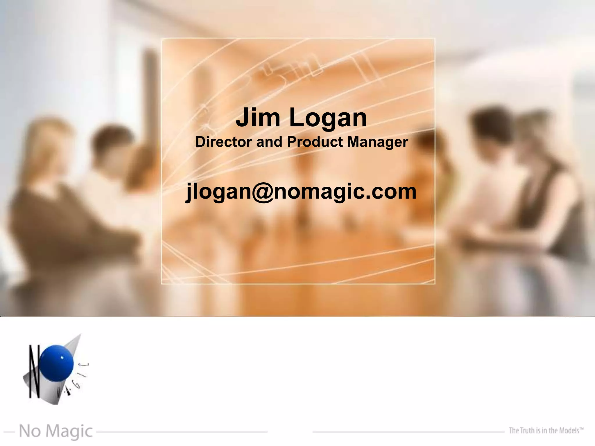 Jim Logan
Director and Product Manager
jlogan@nomagic.com
 