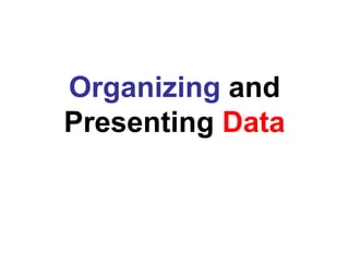 Organizing and
Presenting Data
 