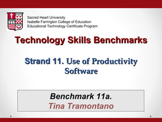Sacred Heart University
Isabelle Farrington College of Education
Educational Technology Certificate Program

Technology Skills Benchmarks
Strand 11. Use of Productivity
Software
Benchmark 11a.
Tina Tramontano

 