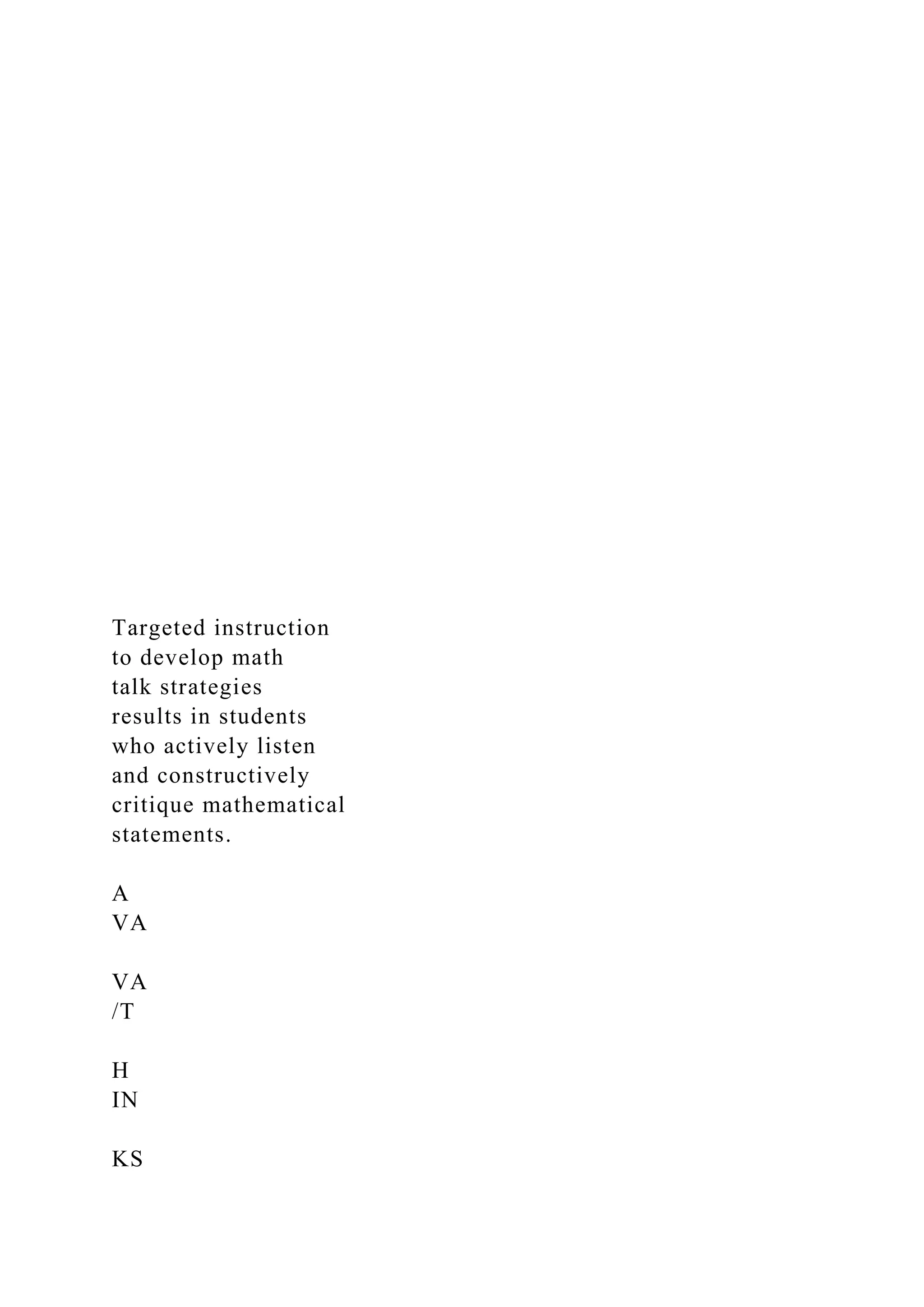 Targeted instruction
to develop math
talk strategies
results in students
who actively listen
and constructively
critique mathematical
statements.
A
VA
VA
/T
H
IN
KS
 