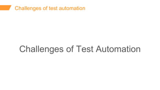 Challenges of test automation
Challenges of Test Automation
 