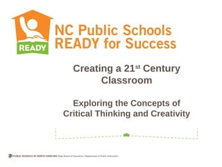 Creating a 21st Century
        Classroom

  Exploring the Concepts of
Critical Thinking and Creativity
 