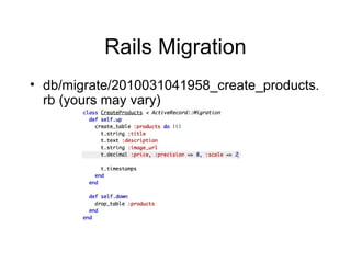 Rails Migration
• db/migrate/2010031041958_create_products.
rb (yours may vary)
 