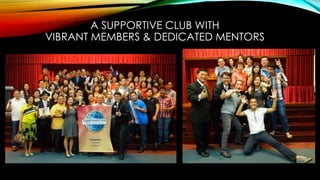 A SUPPORTIVE CLUB WITH
VIBRANT MEMBERS & DEDICATED MENTORS
 