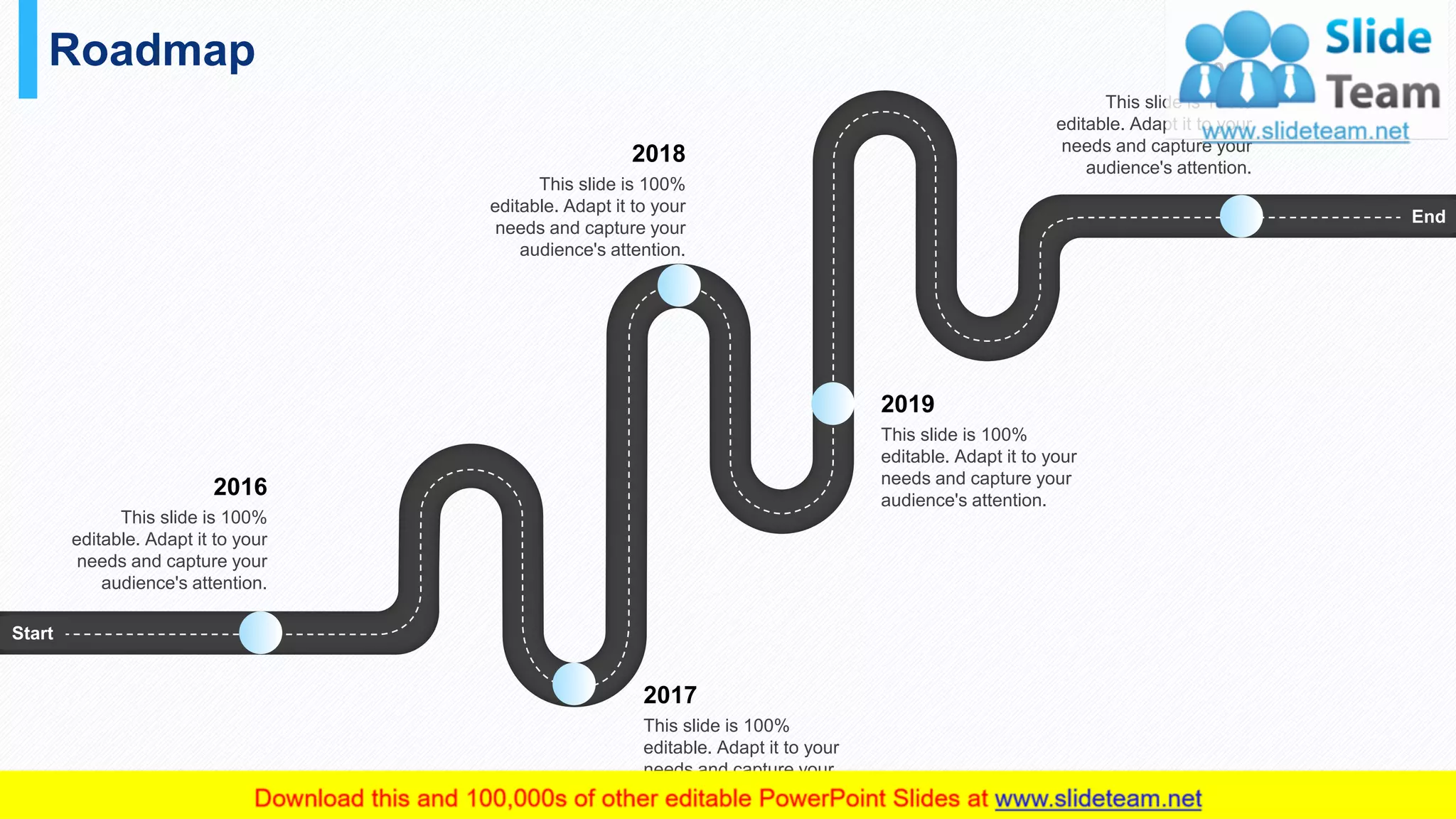 Roadmap
43
Start
End
This slide is 100%
editable. Adapt it to your
needs and capture your
audience's attention.
2019
This slide is 100%
editable. Adapt it to your
needs and capture your
audience's attention.
2017
This slide is 100%
editable. Adapt it to your
needs and capture your
audience's attention.
2018
This slide is 100%
editable. Adapt it to your
needs and capture your
audience's attention.
2020
This slide is 100%
editable. Adapt it to your
needs and capture your
audience's attention.
2016
 