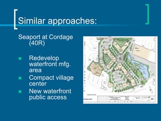 Similar approaches:
Seaport at Cordage
   (40R)

   Redevelop
    waterfront mfg.
    area
   Compact village
    center
   New waterfront
    public access
 
