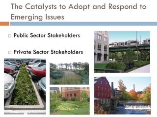 The Catalysts to Adopt and Respond to
Emerging Issues

   Public Sector Stakeholders

   Private Sector Stakeholders
 