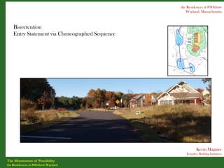 the Residences at 89Oxbow
                                                    Wayland, Massachusetts



    Bioretention
    Entry Statement via Choreographed Sequence




                                                           Kevin Maguire
                                                    Founder, Building Initiatives

The Momentum of Possibility
the Residences at 89Oxbow Wayland
 