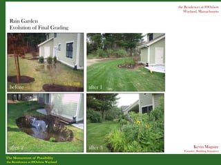 the Residences at 89Oxbow
                                                 Wayland, Massachusetts

  Rain Garden
  Evolution of Final Grading




  before                            after 1




  after 2                           after 3             Kevin Maguire
                                                 Founder, Building Initiatives

The Momentum of Possibility
the Residences at 89Oxbow Wayland
 