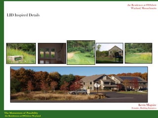 the Residences at 89Oxbow
                                       Wayland, Massachusetts

  LID Inspired Details




                                              Kevin Maguire
                                       Founder, Building Initiatives

The Momentum of Possibility
the Residences at 89Oxbow Wayland
 