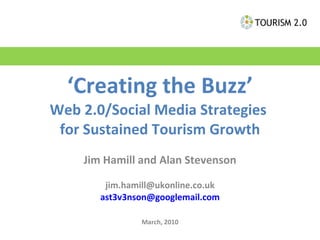 ‘ Creating the Buzz’ Web 2.0/Social Media Strategies  for Sustained Tourism Growth Jim Hamill and Alan Stevenson [email_address] [email_address] March, 2010 