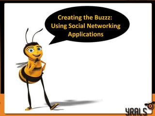 Creating the Buzzz:  Using Social Networking Applications 