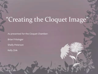 “Creating the Cloquet Image” As presented for the Cloquet Chamber: Brian Fritsinger Shelly Peterson  Kelly Zink December 9, 2009 1 