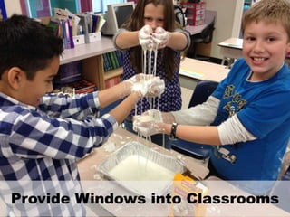 Provide Windows into Classrooms
 