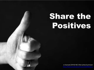 Share the
Positives



  cc licensed ( BY NC ND ) flickr photo by krissen:
  http://flickr.com/photos/krissen/6340984211 /
 