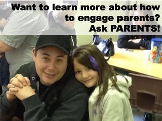 Want to learn more about how
           to engage parents?
                Ask PARENTS!
 