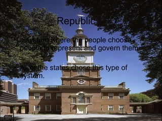 Republic a system where the people choose people to represent and govern them  All of the states chose this type of system. 