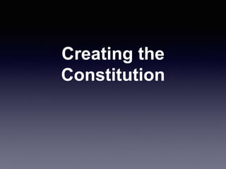 Creating the
Constitution
 