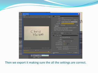 Then we export it making sure the all the settings are correct.
 