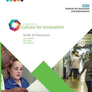 Culture for Innovation
Creating the
Guide for Executives
Lynne Maher
Paul Plsek
Helen Bevan
COVER_1:Layout 1 18/11/09 09:59 Page 2
 