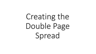 Creating the
Double Page
Spread
 