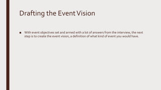 Drafting the EventVision
■ With event objectives set and armed with a lot of answers from the interview, the next
step is ...