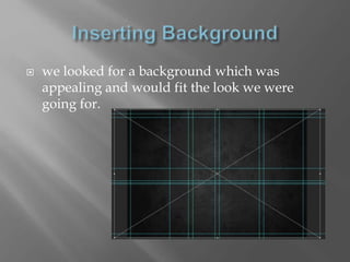  we looked for a background which was
appealing and would fit the look we were
going for.
 