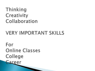 ThinkingCreativityCollaborationVERY IMPORTANT SKILLS For Online ClassesCollegeCareer