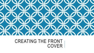 CREATING THE FRONT
COVER
 